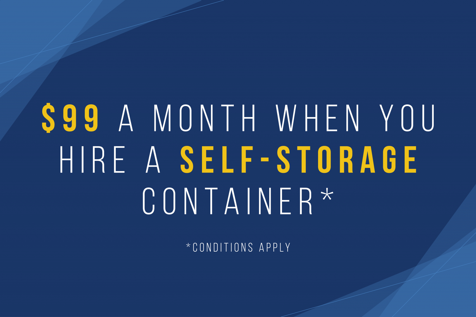 $99 a month when you hire a Self-Storage container. Conditions apply.
